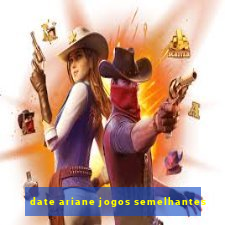 date ariane jogos semelhantes